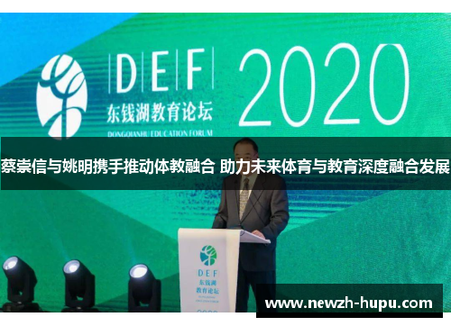 蔡崇信与姚明携手推动体教融合 助力未来体育与教育深度融合发展